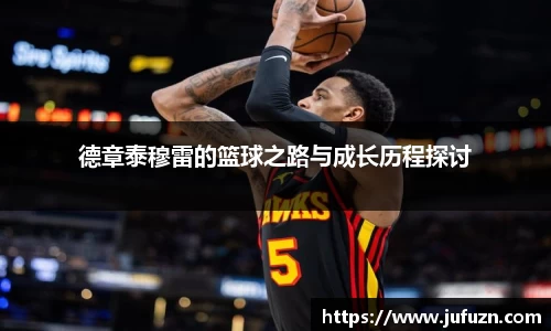 德章泰穆雷的篮球之路与成长历程探讨